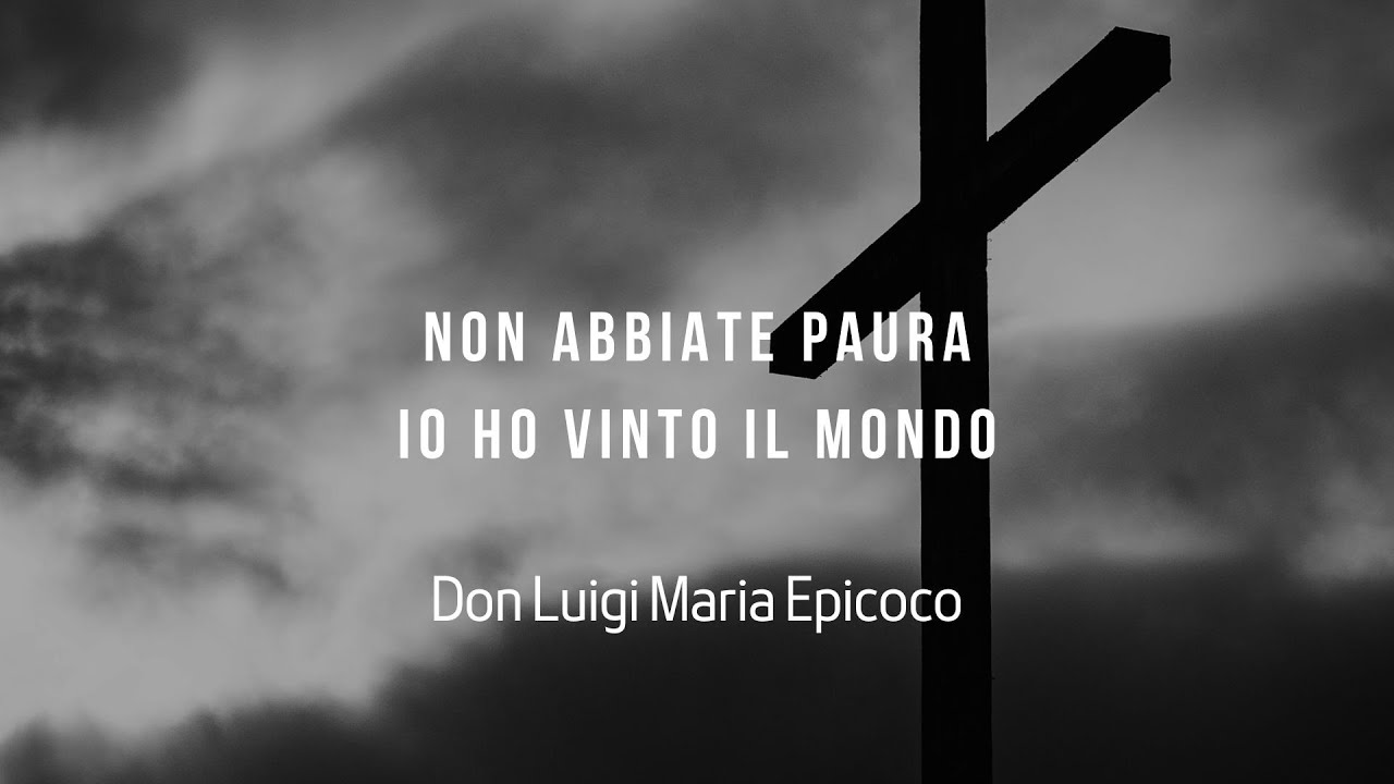 Non abbiate paura, io ho vinto il mondo-  Don Luigi Maria Epicoco
