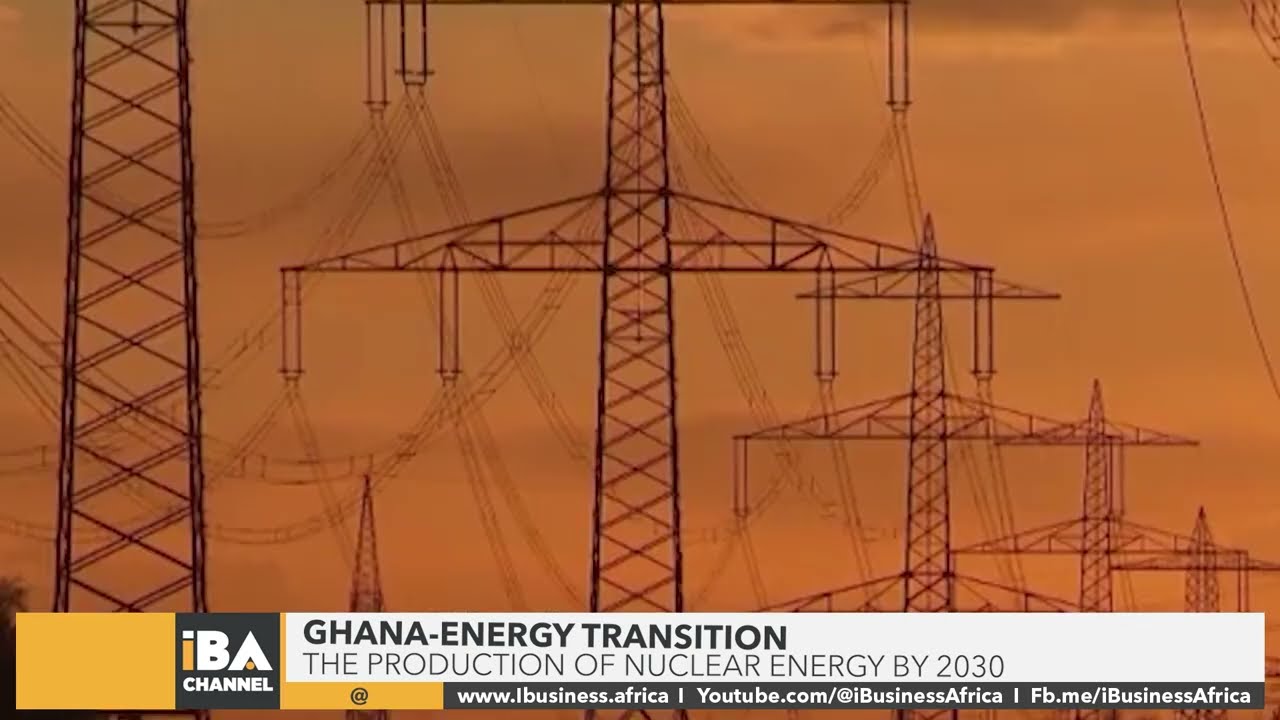 GHANA'S ENERGY TRANSITION: THE PRODUCTION OF NUCLEAR ENERGY BY 2030