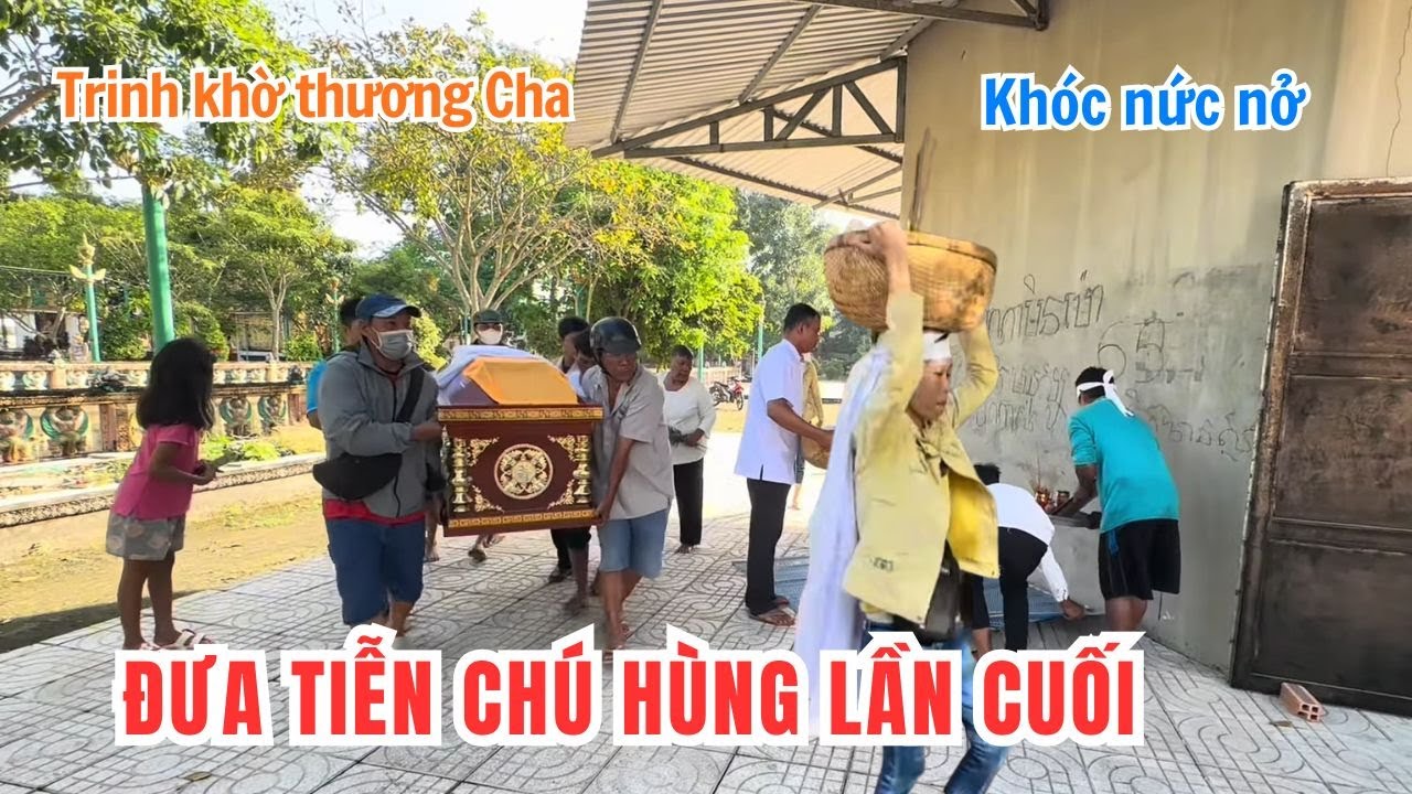 Đưa Tiễn Ch&uacute; H&ugrave;ng Lần Cuối. Trinh Khờ Kh&oacute;c Nức Nở Nhớ Thương Cha V&ocirc; C&ugrave;ng