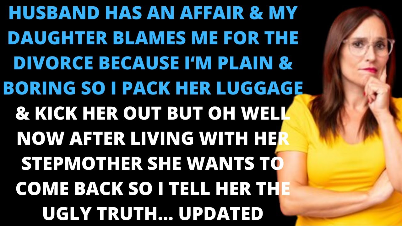 Husband has an affair & my daughter blames me for the divorce because I'm plain & boring so I pack