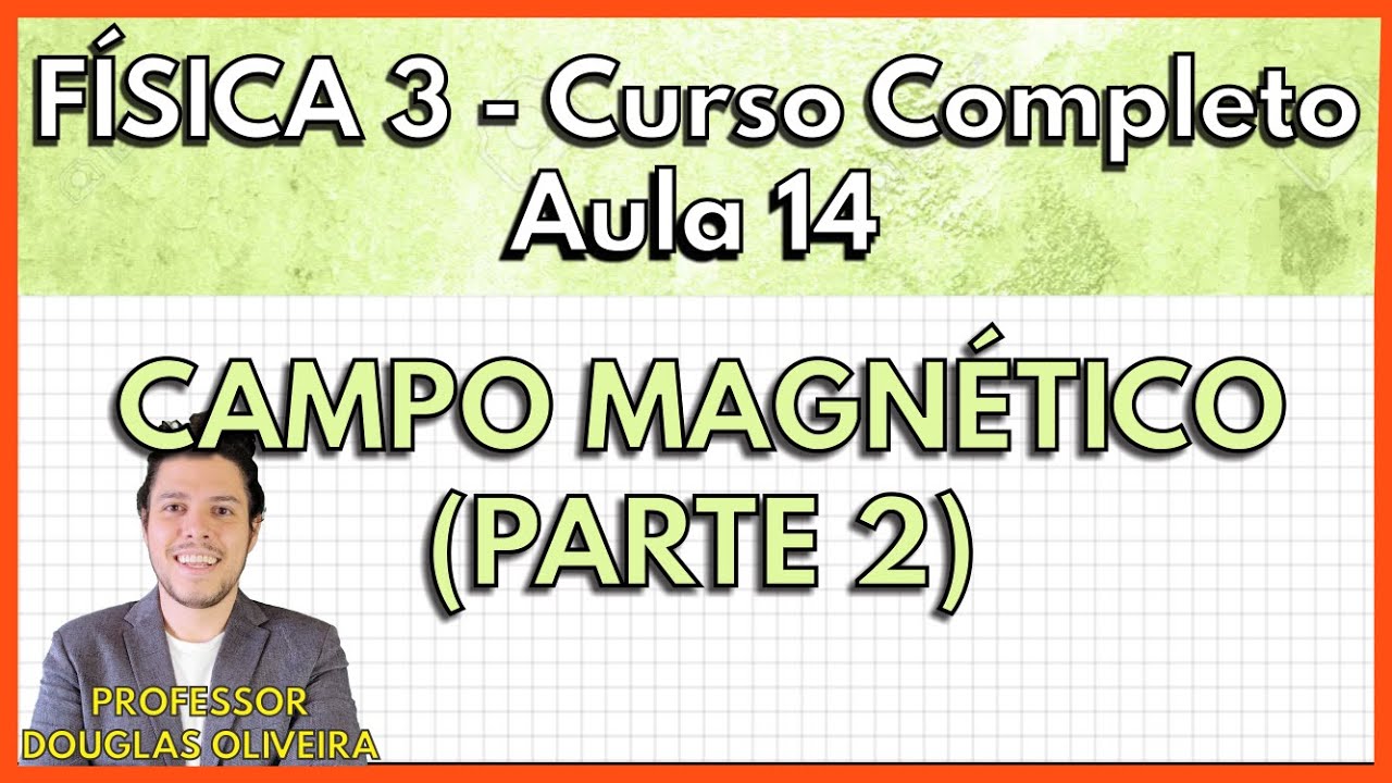 Física 3 - Aula 14 - Campo Magnético (Parte 2)