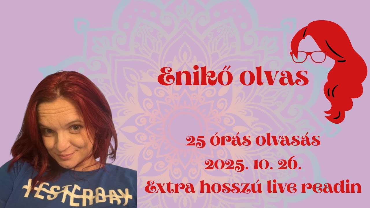 Enikő olvas - 25 &oacute;r&aacute;s olvas&aacute;s, extra hossz&uacute; live readin