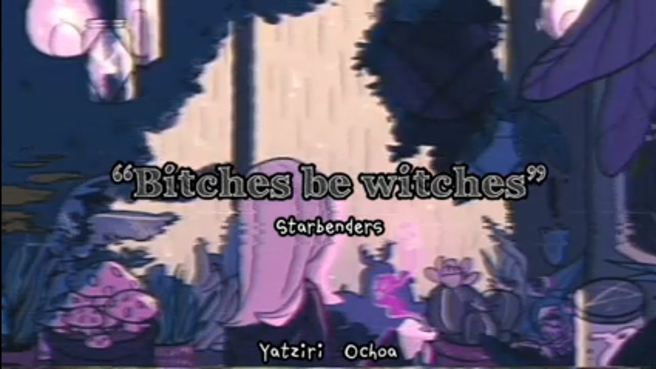 STARBENDERS; “Bitches Be Witches”