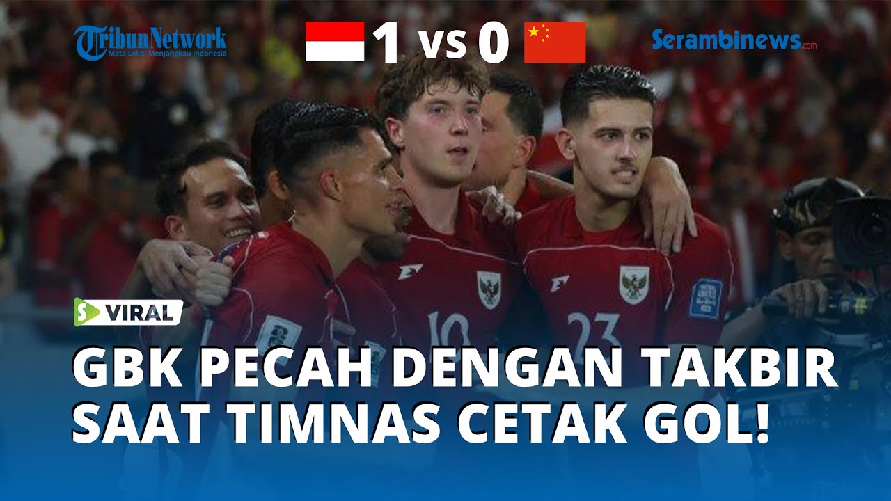 Wajib Tonton! GBK Menggema dengan Takbir Saat Timnas Indonesia  Cetak Gol Kalahkan China