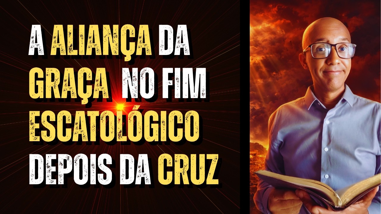 A Aliança da GRAÇA  No fim ESCATOLÓGICO depois da CRUZ!