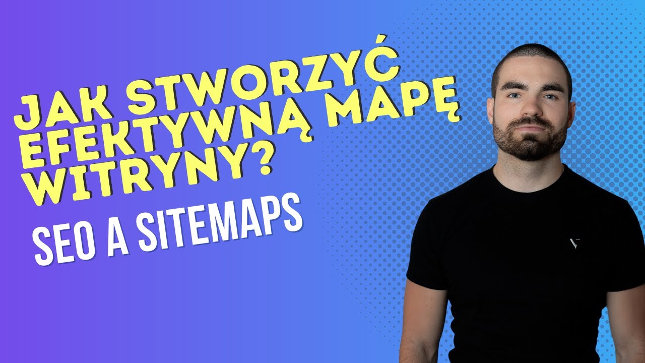 JAK STWORZYĆ efektywną MAPĘ WITRYNY ? | SEO a SITEMAPS