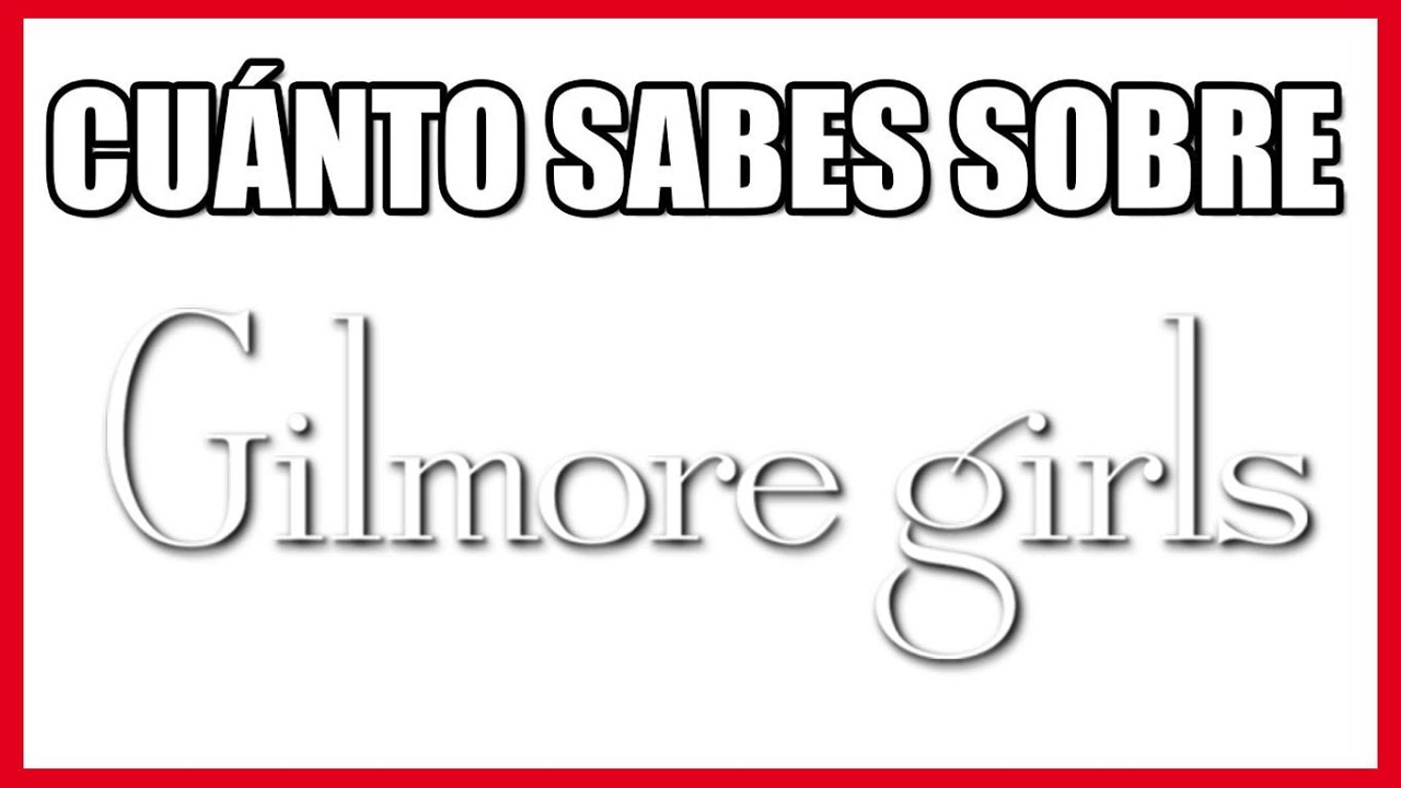 Trivia Sobre GILMORE GIRLS (Más De 30 Preguntas)