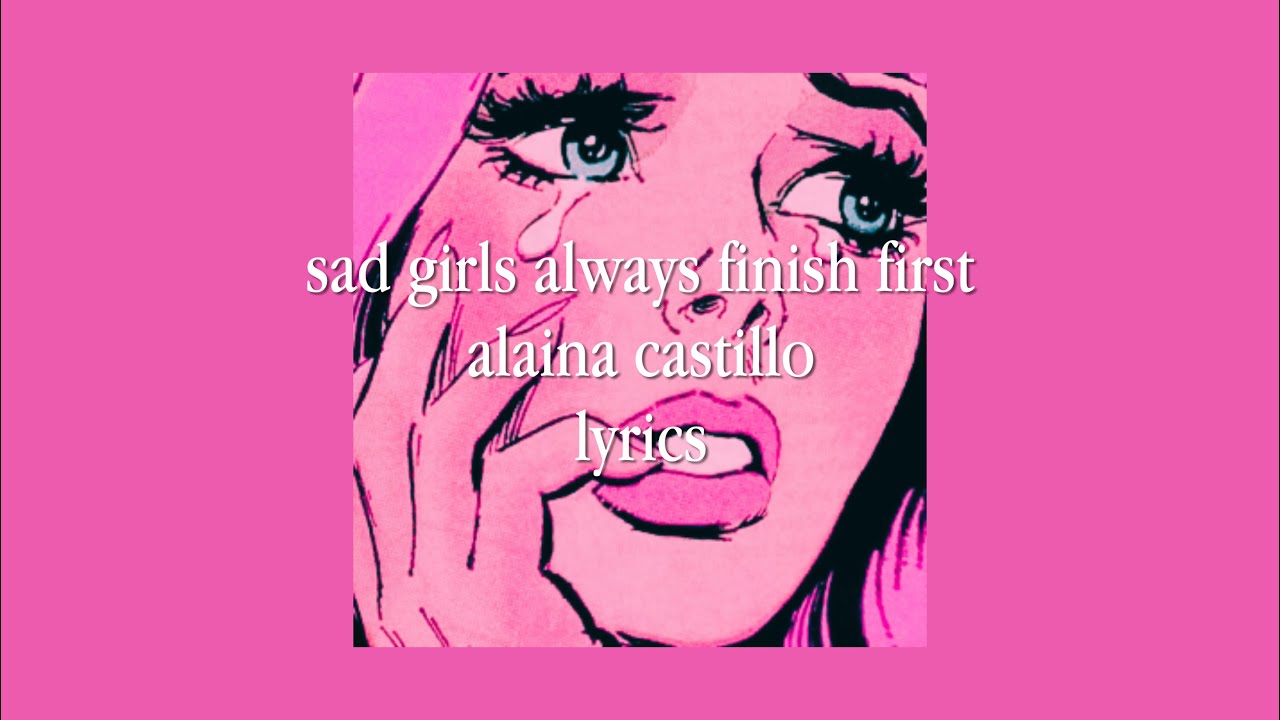 sad girls always finish first lyrics - alaina castillo