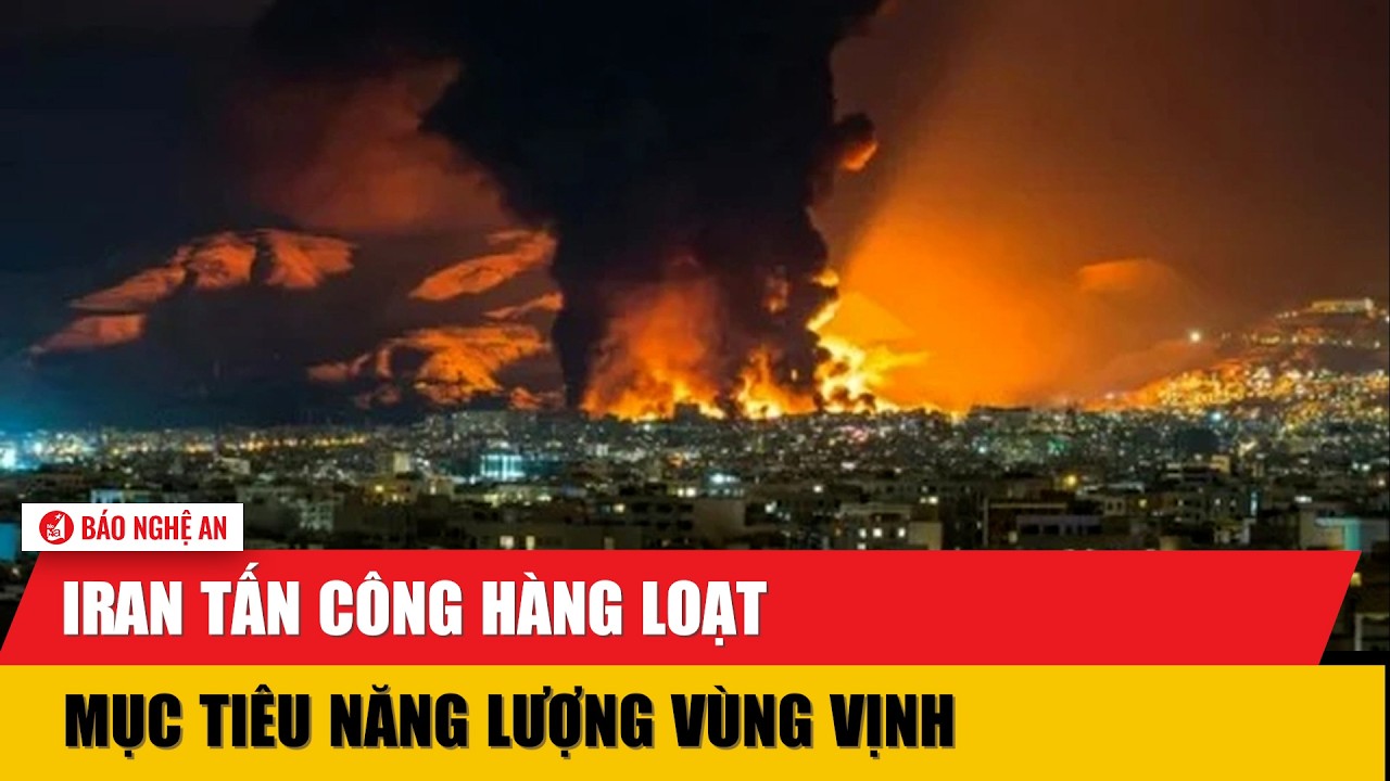 Iran tấn công hàng loạt mục tiêu năng lượng vùng Vịnh
