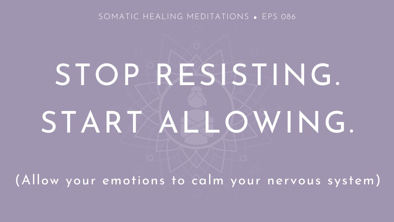 Stop Resisting, Start Allowing: Allow Your Emotions to Calm Your Nervous System