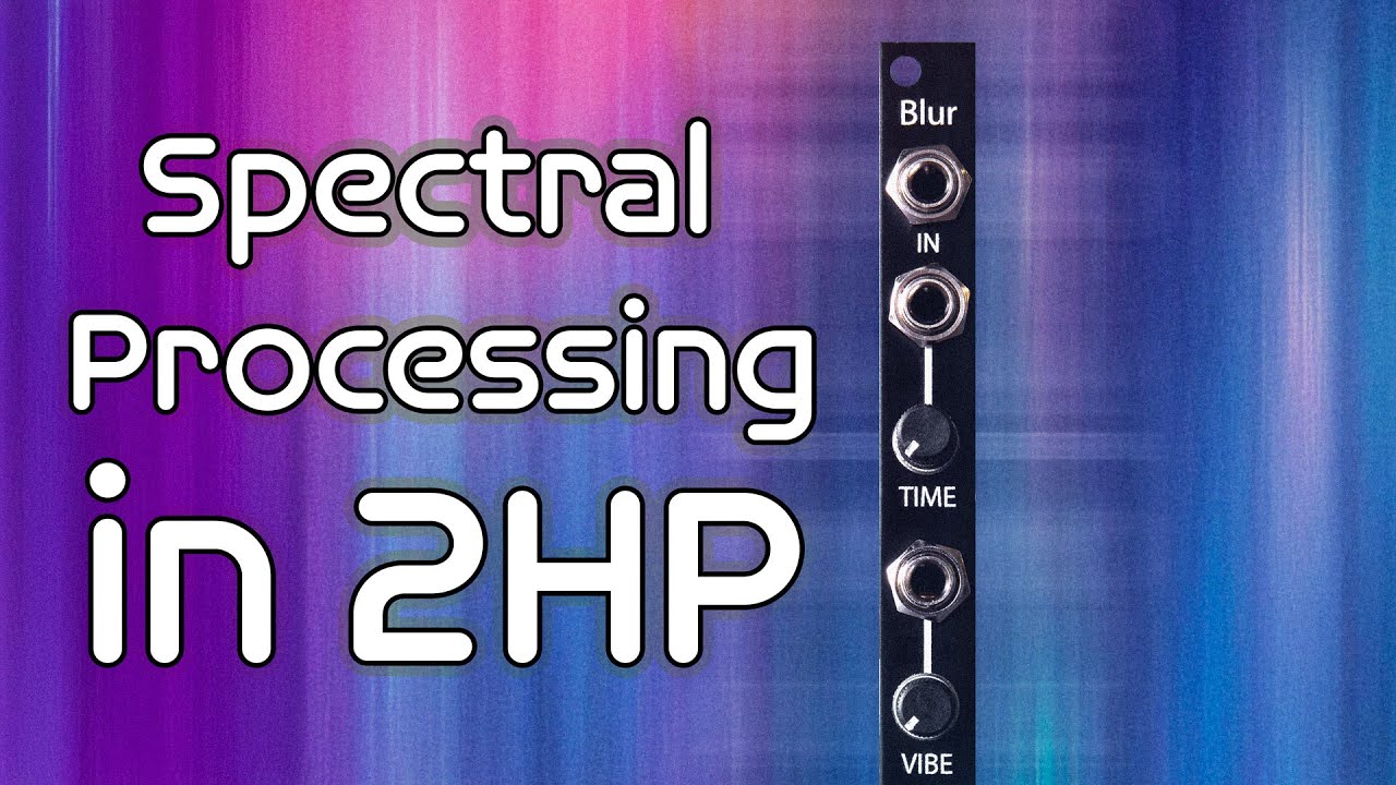2hp Blur: The Smallest Spectral Processor Ever