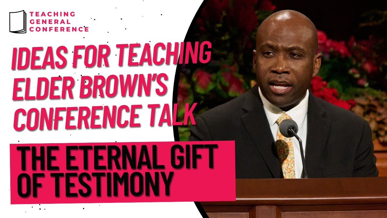 Ideas for Teaching Elder Brown's Talk - The Eternal Gift of Testimony