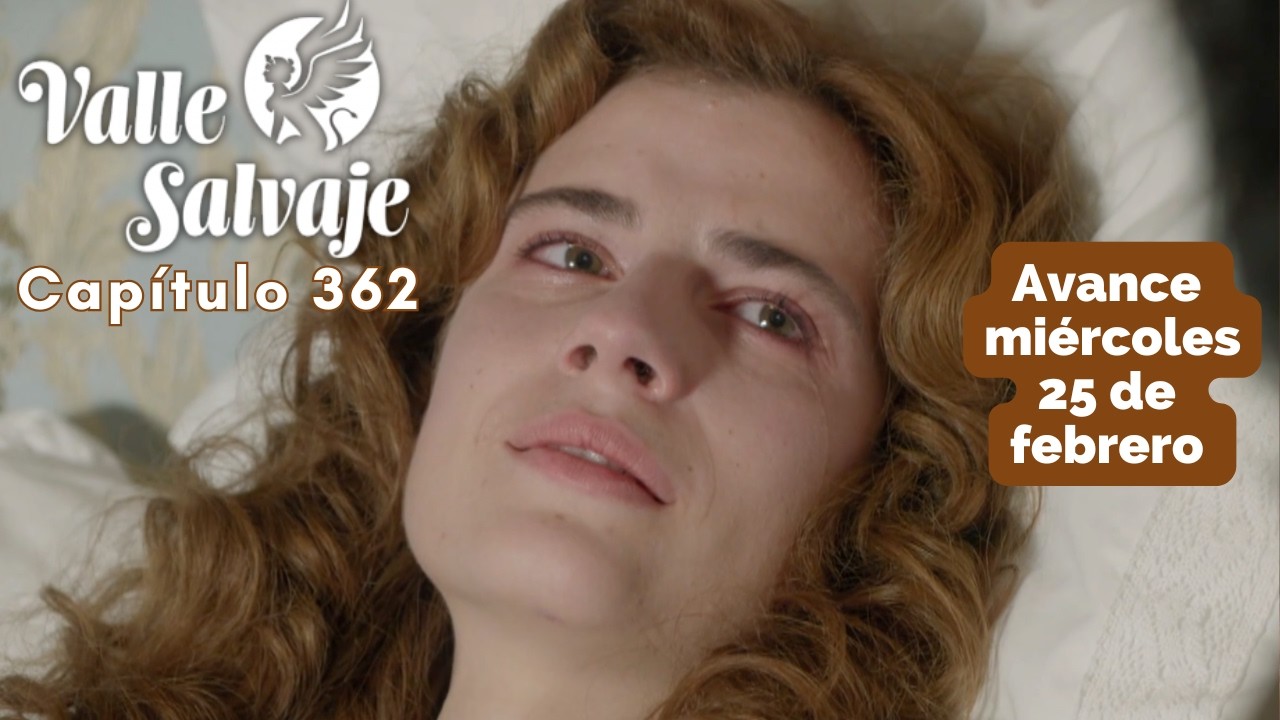 VALLE SALVAJE Avance Capítulo 362 miercoles 25 de febrero ADRIANA lucha por su vida #vallesalvaje