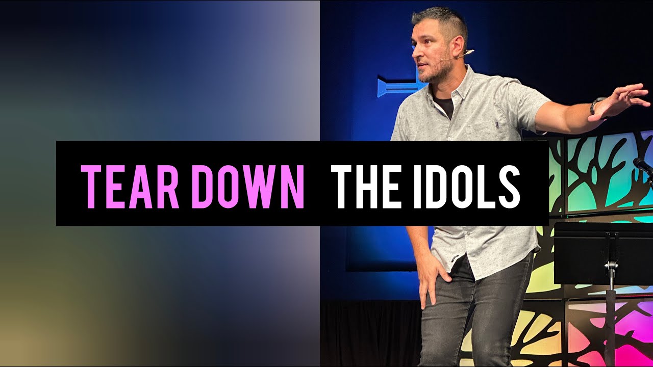TEAR DOWN THE IDOLS - Pastor Gary Montoya