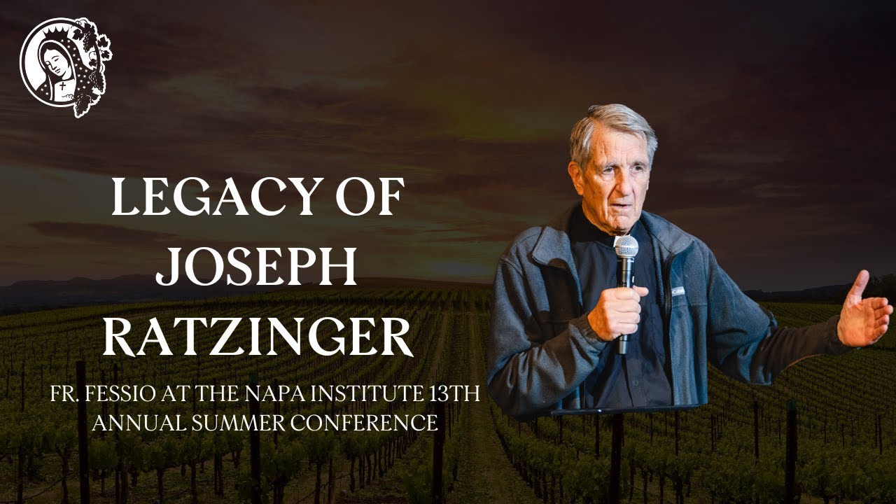 The Legacy of Joseph Ratzinger (Pope Benedict XVI) : Fr. Fessio at Napa Institute Conference