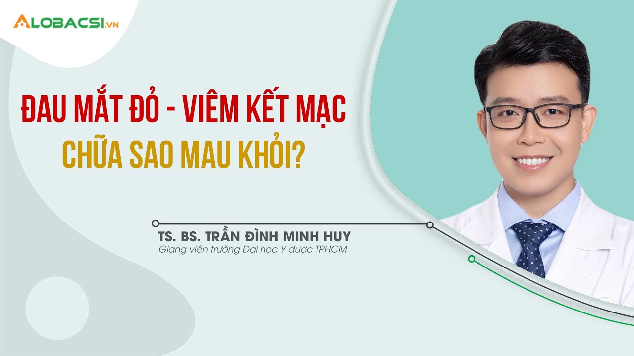 Đau mắt đỏ - Viêm kết mạc chữa sao mau khỏi?