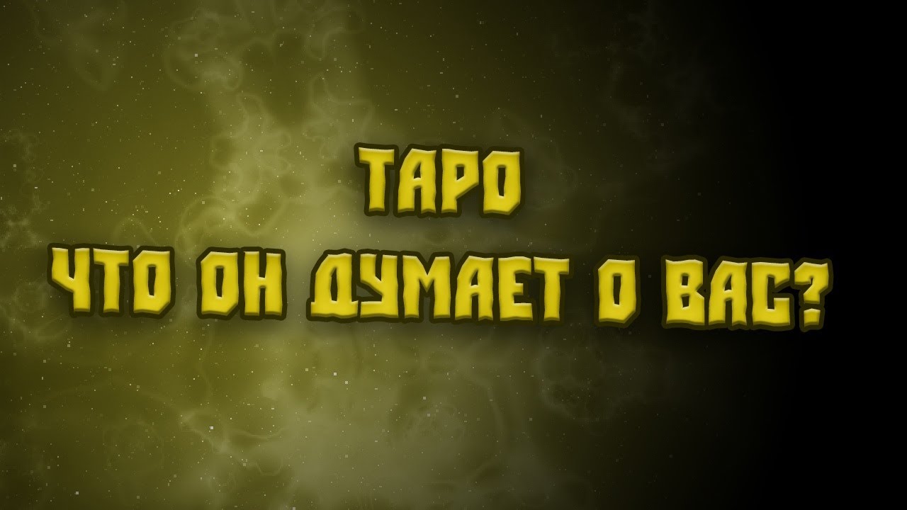Таро. 💖💖💖💖 Что Он думает о Вас?