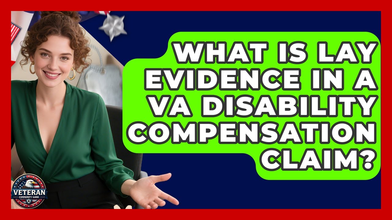 What Is Lay Evidence in a VA Disability Compensation Claim? - Veteran Community Guide