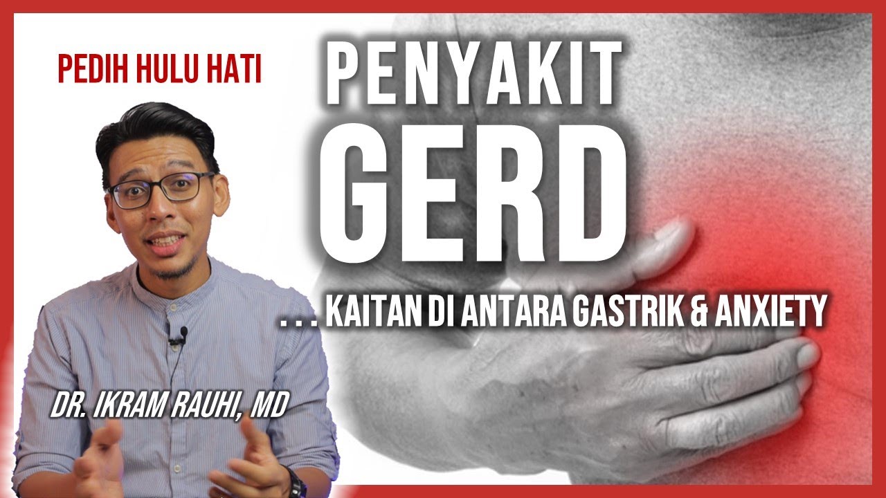 Penyakit GERD - Kaitan Di Antara Sakit Gastrik dan GERD Anxiety. Rasa Pedih Hulu Hati
