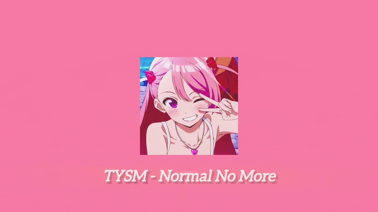 TYSM - Normal No More (sped up) // TikTok Version