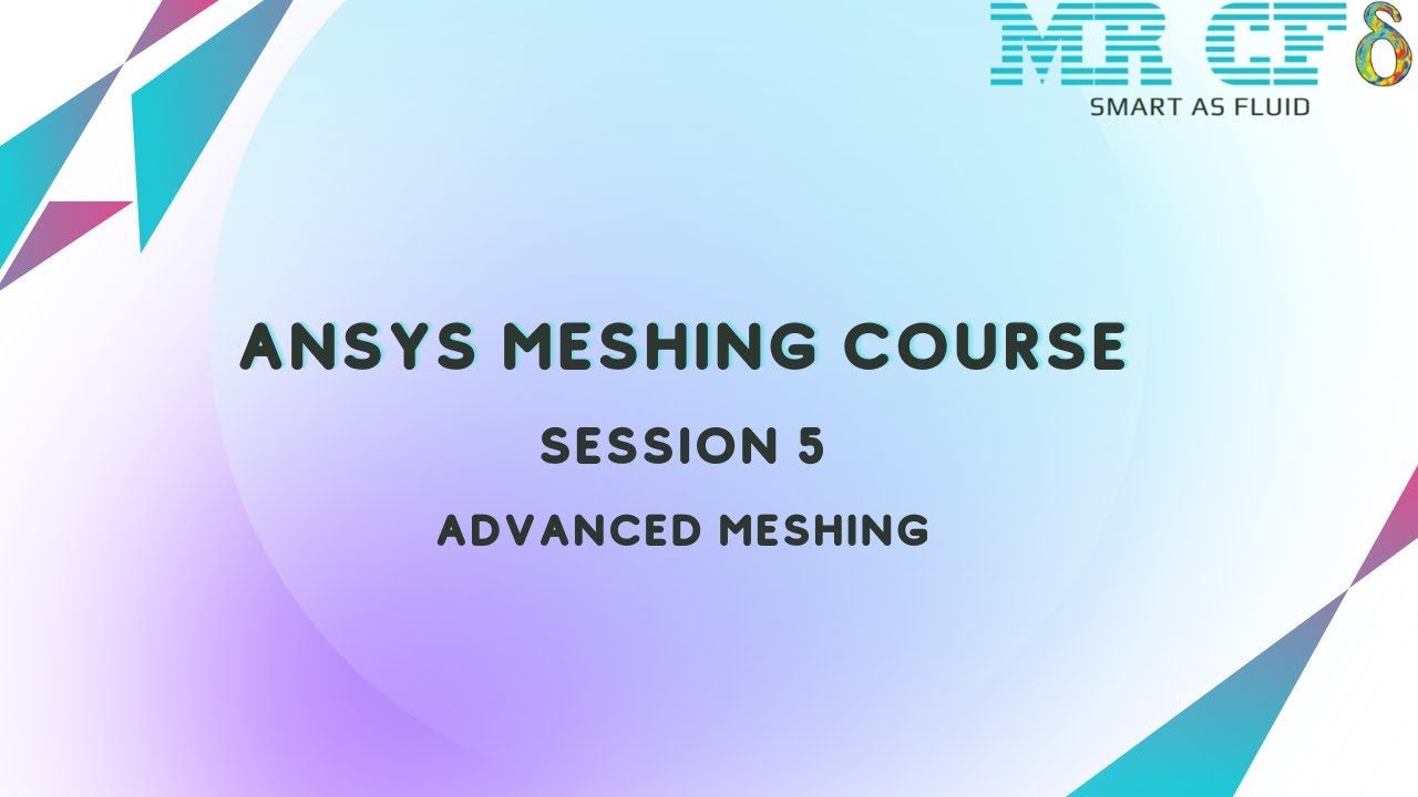 ANSYS Meshing Full Free Course, Session 5: Advanced Meshing