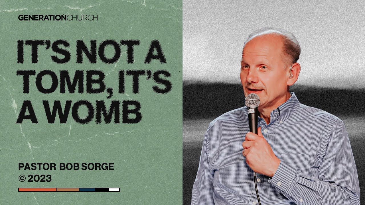 It's Not A Tomb, It's A Womb | Pastor Bob Sorge | Generation Church