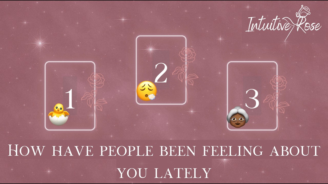 HOW HAVE PEOPLE BEEN FEELING ABOUT YOU LATELY**Pick A Card**