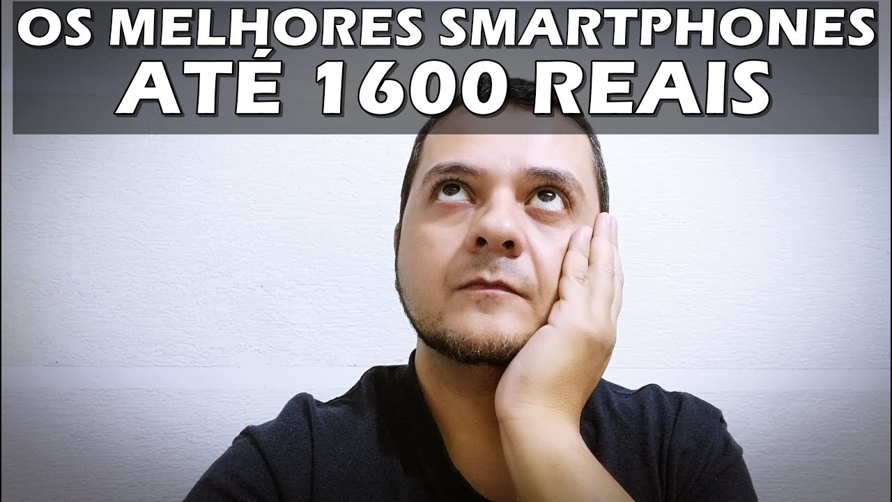 OS MELHORES SMARTPHONES POR ATÉ 1600 REAIS!