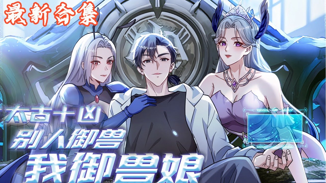 🔥《太古十凶：别人御兽我御兽娘》第1~107集|蛰伏三年，林寒觉醒御兽系统，收获十个超凶兽娘！ 白天撕仇敌，晚上驯兽娘，直接被兽娘们榨成全球战力巅峰！#热血动画集