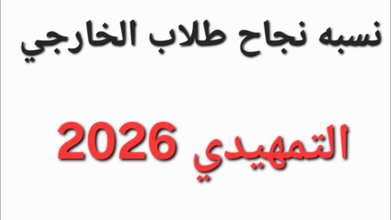 نسبه نجاح طلاب الخارجي بالتمهيدي 2026