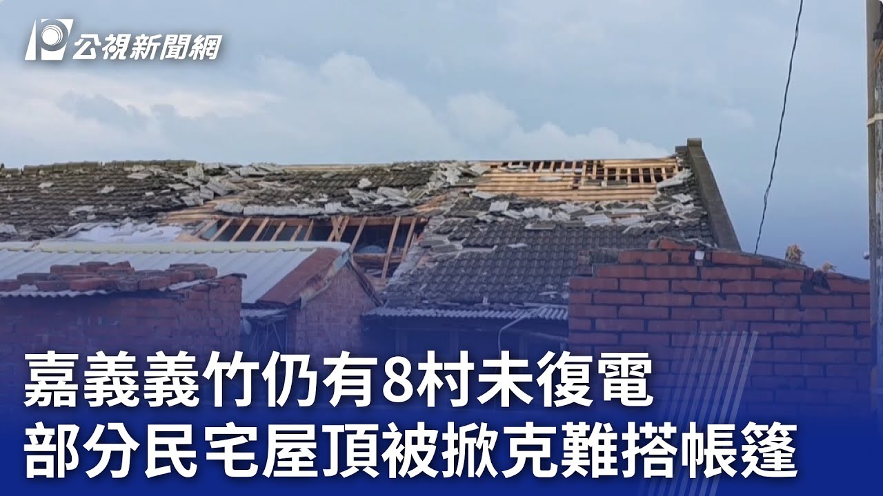 嘉義義竹仍有8村未復電 部分民宅屋頂被掀克難搭帳篷｜20250712 公視晚間新聞