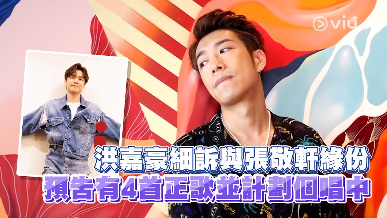 洪嘉豪細訴與張敬軒緣份   預告有4首正歌並計劃個唱中｜Viu1 人物專訪