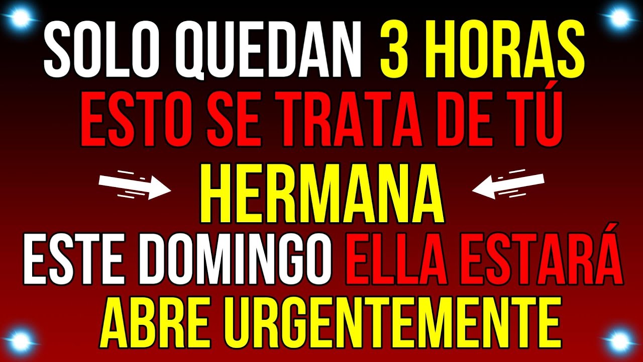 SOLO QUEDAN 3 HORAS, SE TRATA DE tu HERMANA ESTE DOMINGO...|Mensaje de Dios de hoy | #godmessage
