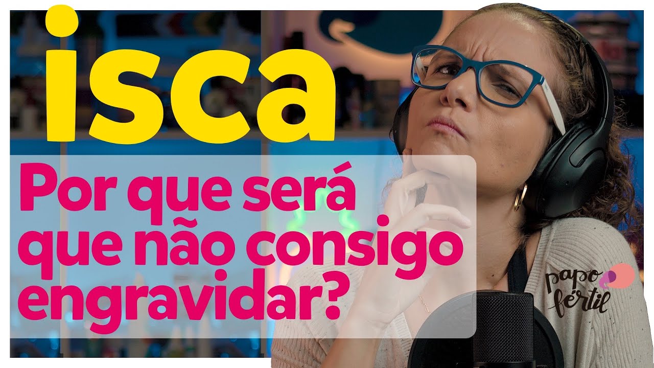 Pandemia de ISCA -  Papo Fértil - Por que não consigo engravidar?