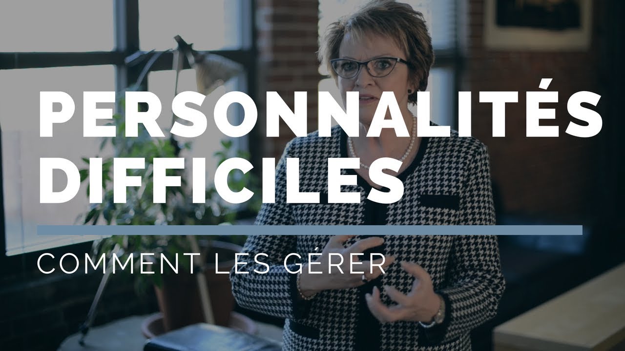 Comment gérer les personnalités difficiles