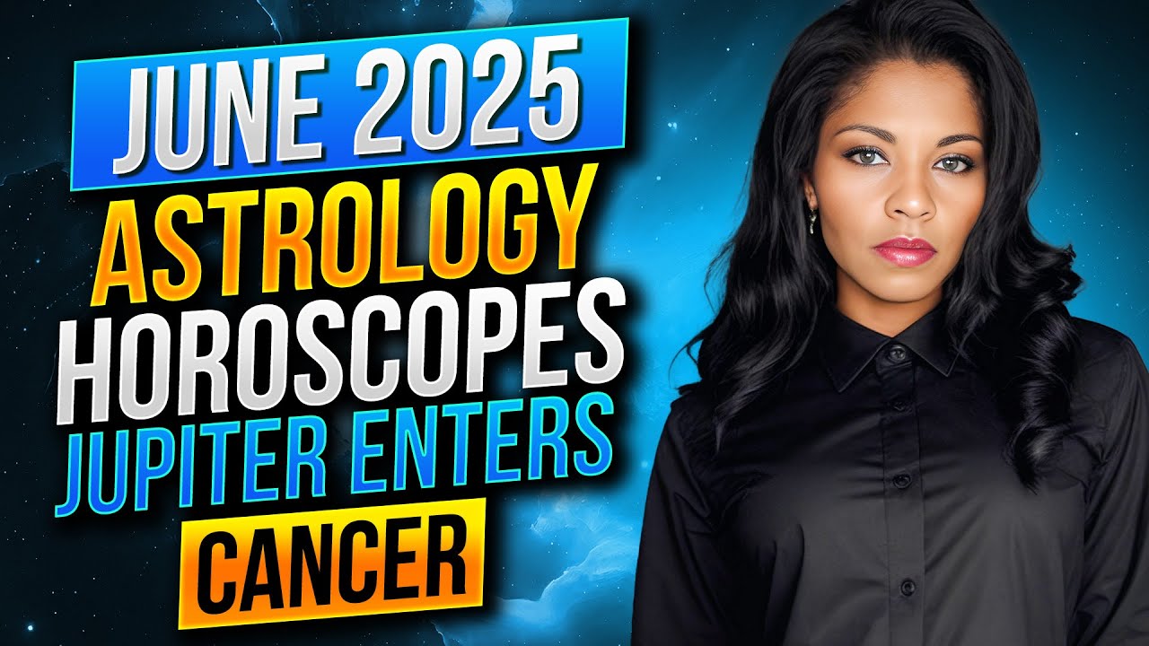June 2025 Astrology Horoscopes All Signs: Jupiter Enters Cancer & Mars Squares Uranus