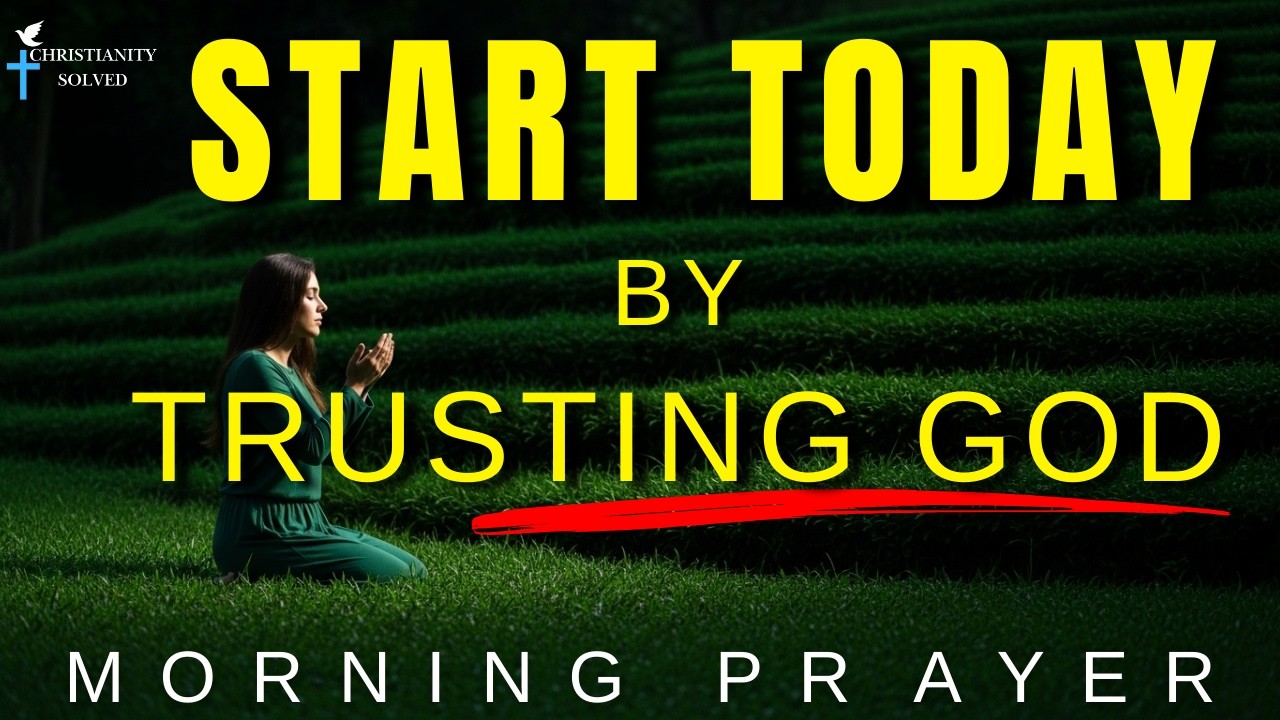 Begin Today By Trusting God in Everything You Do | Blessed Morning Prayer