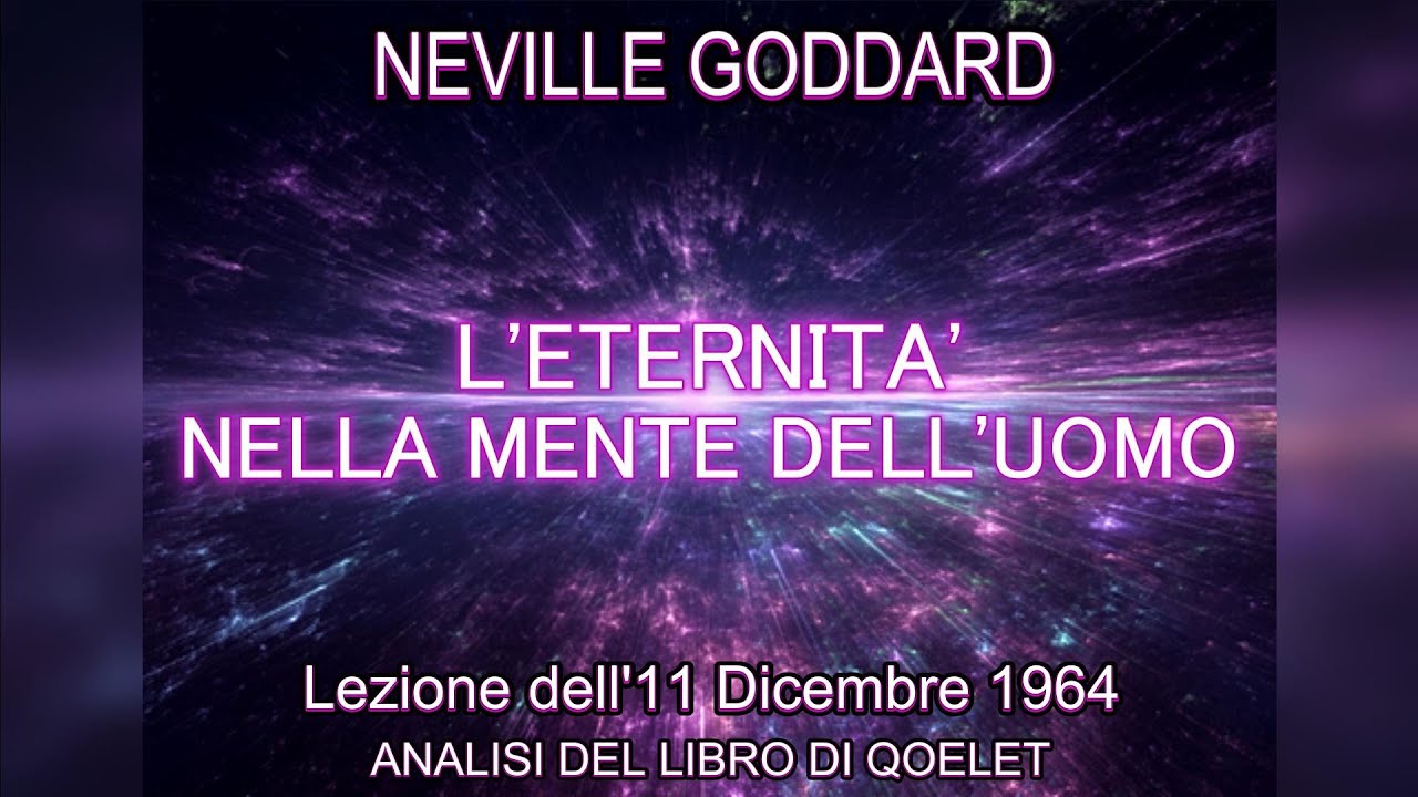 NEVILLE GODDARD – LEZIONE -  L'ETERNITA' NELLA MENTE DELL'UOMO.