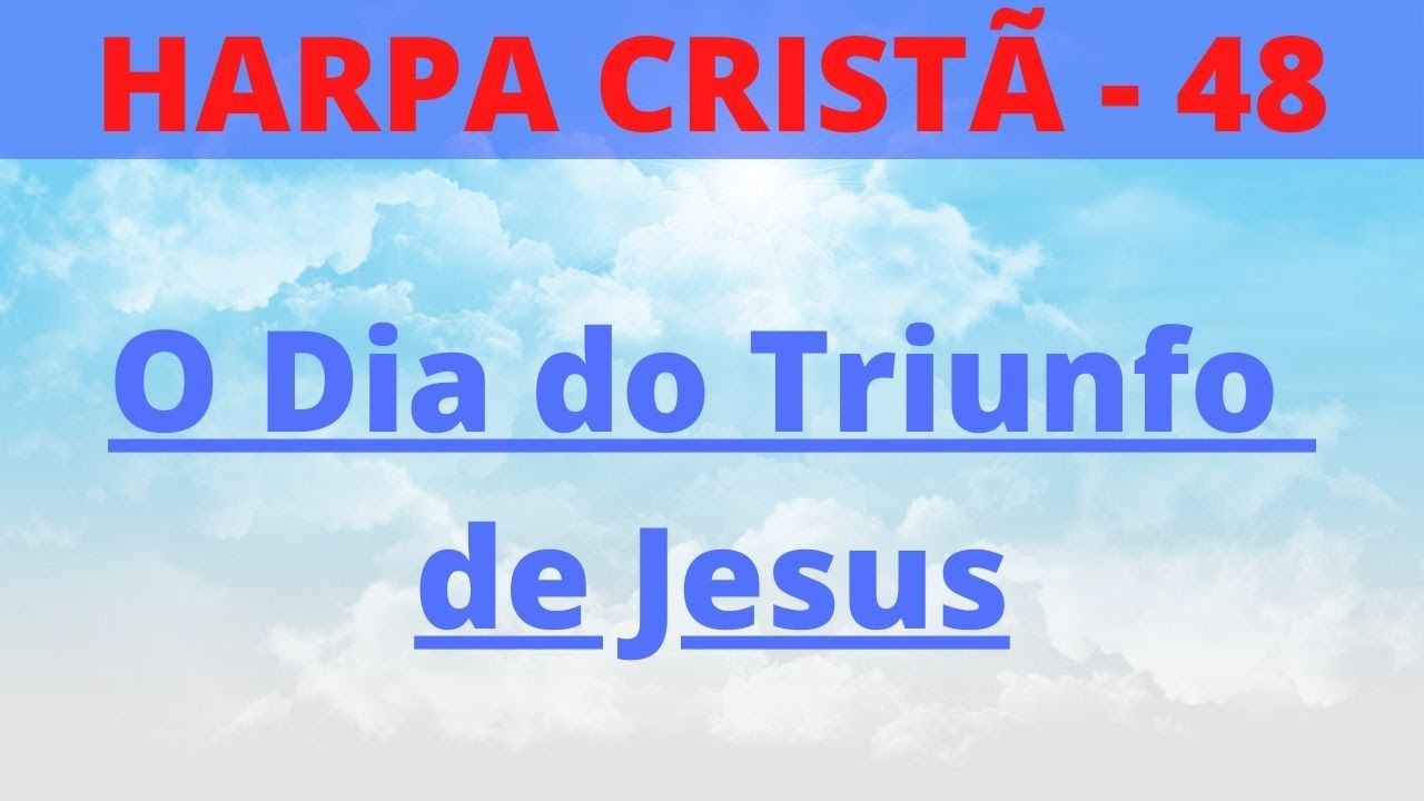 Harpa Cristã - 48 - O Dia do Triunfo de Jesus - Levi - com letra