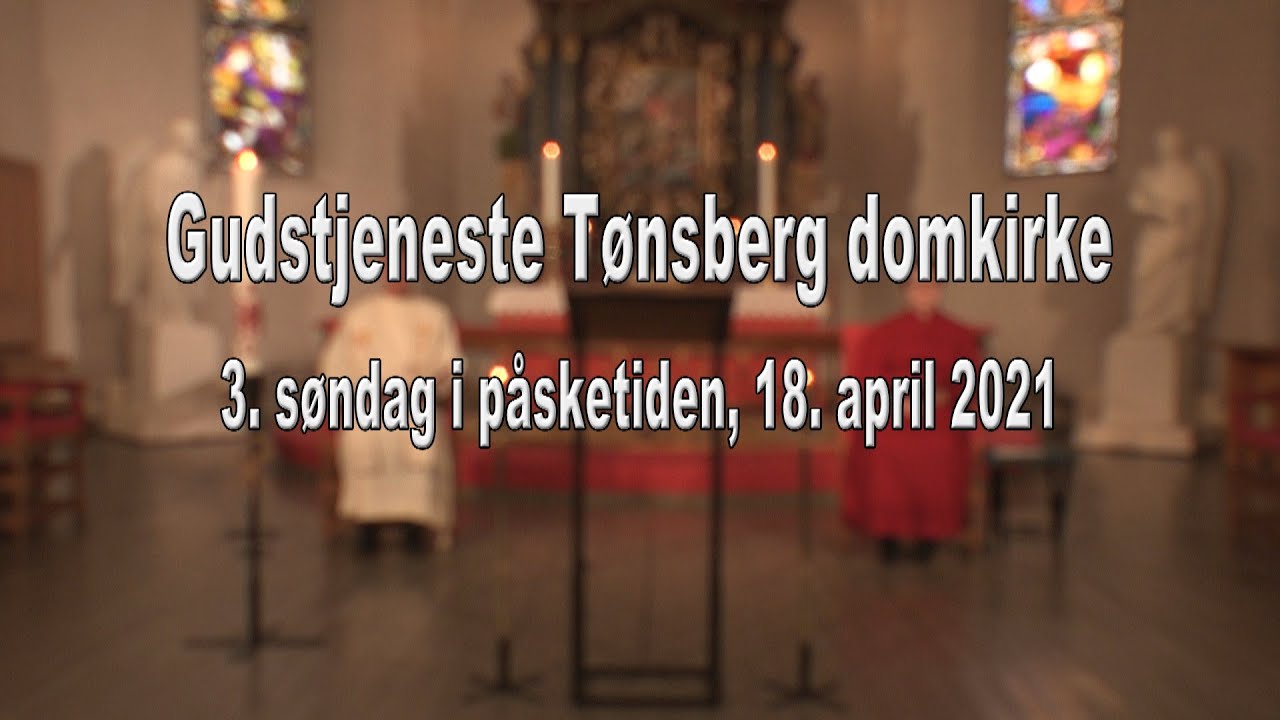 Gudstjeneste i Tønsberg domkirke 3. søndag i påsketiden, 18. april 2021