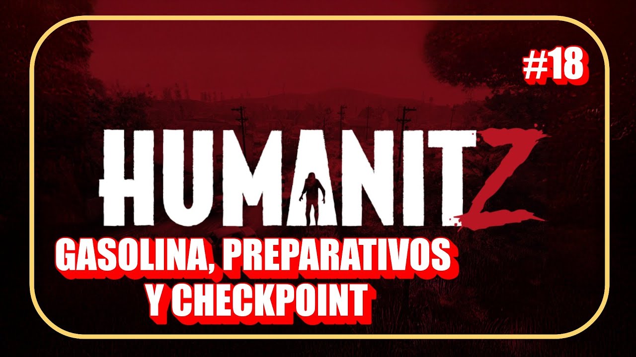 HUMANITZ #18 PREPARATIVOS, GASOLINA Y CHECKPOINT DE INFECTADOS