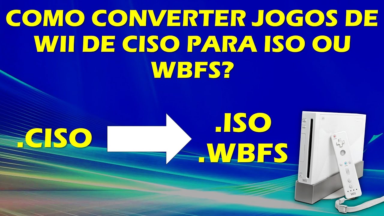 JOGOS DE WII .CISO - COMO CONVERTER PARA .ISO OU .WBFS? - TUTORIAL