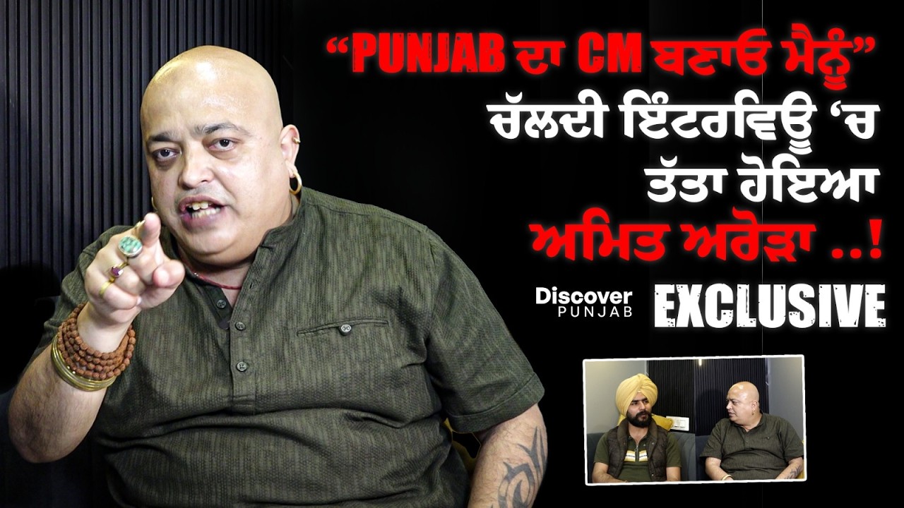 “Punjab ਦਾ CM ਬਣਾਓ ਮੈਨੂੰ”ਚੱਲਦੀ ਇੰਟਰਵਿਊ ‘ਚ ਤੱਤਾ ਹੋਇਆ ਅਮਿਤ ਅਰੋੜਾ ..! Exclusive Interview
