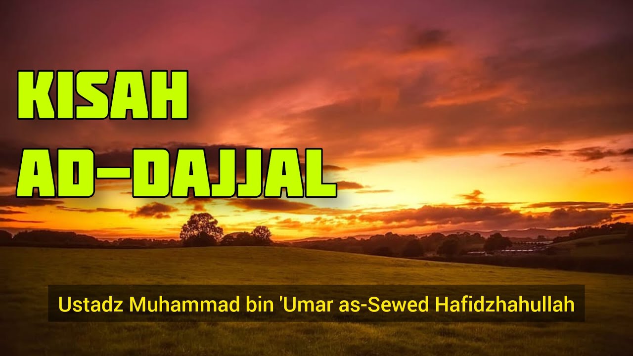KISAH: al-masih ad-Dajjal | al-Ustadz Muhammad bin 'Umar as-Sewed Hafidzhahullah