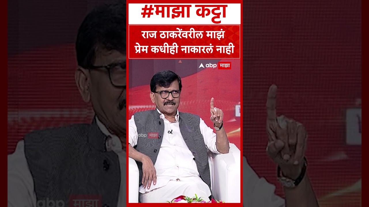 Sanjay Raut : राज ठाकरेंवरील माझं प्रेम कधीही नाकारलं नाही