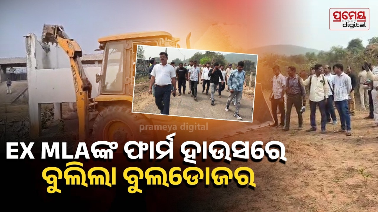 Eviction | ପ୍ରଣବ ବଳବନ୍ତରାୟଙ୍କ ଫାର୍ମ ହାଉସରେ ବୁଲିଲା ବୁଲ୍‌ଡୋଜର, ଜବରଦଖଲ ଉଚ୍ଛେଦ କଲା ପ୍ରଶାସନ