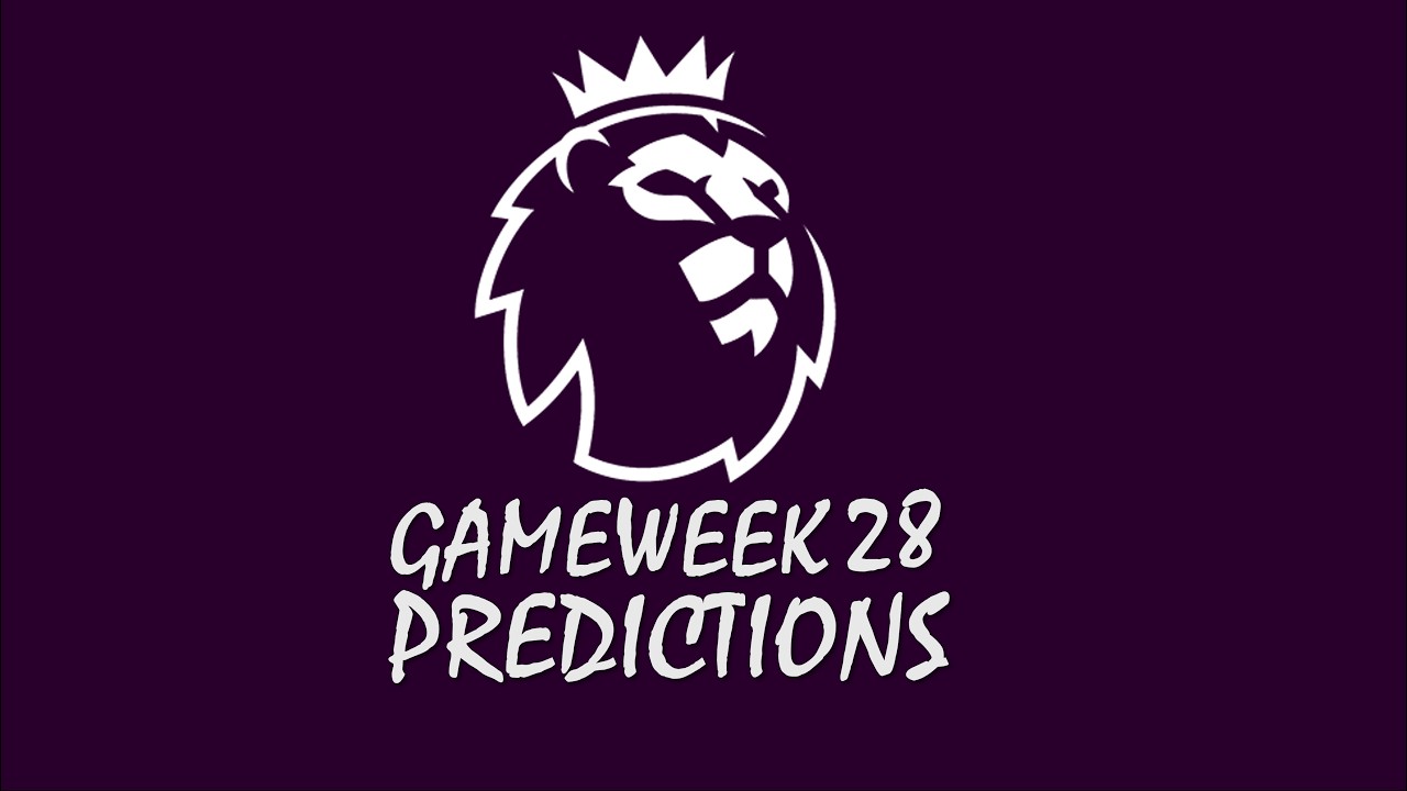 PREMIER LEAGUE SCORE PREDICTIONS GAMEWEEK 28
