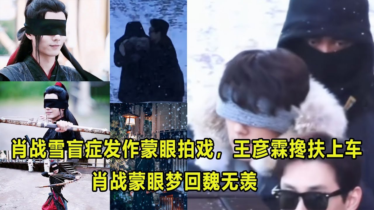 肖战雪盲症发作蒙眼拍戏，王彦霖搀扶上车 #肖战蒙眼梦回魏无羡#