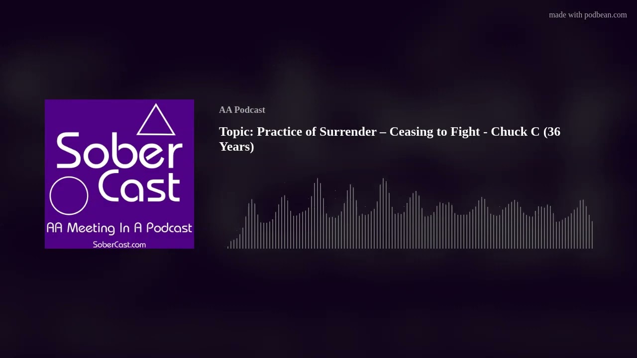 Topic: Practice of Surrender – Ceasing to Fight - Chuck C (36 Years)