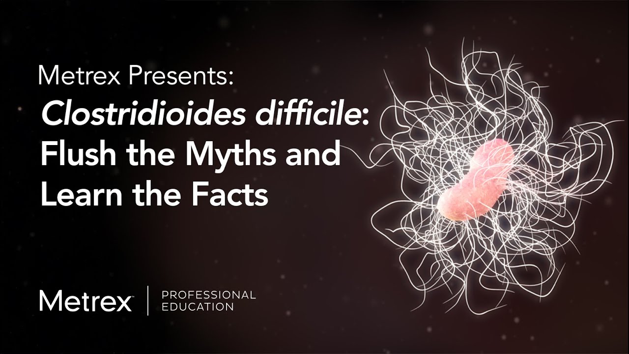 Metrex Presents - Clostridioides difficile: Flush the Myths and Learn the Facts - March 2024